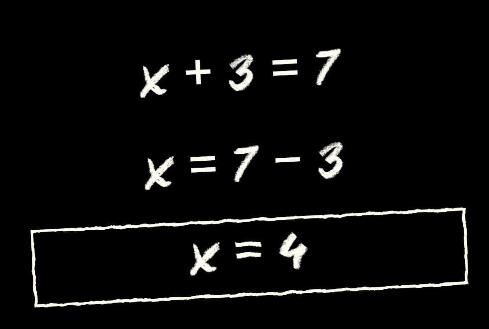 x + 3 = 7; x = 7 − 3; x = 4