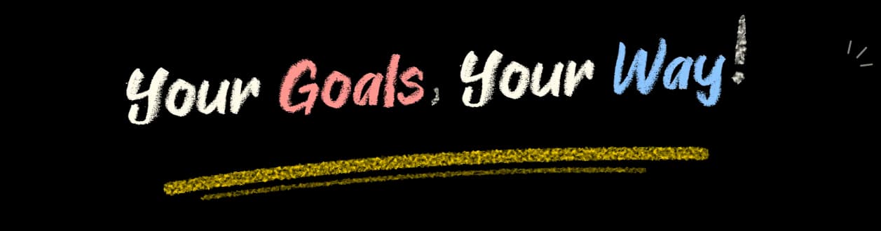 Your Goals, Your Way!
